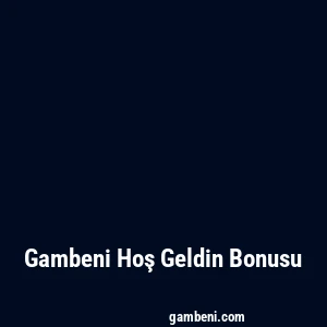 Gambeni Hoş Geldin Bonusu