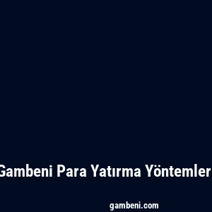 Gambeni Para Yatırma Yöntemleri